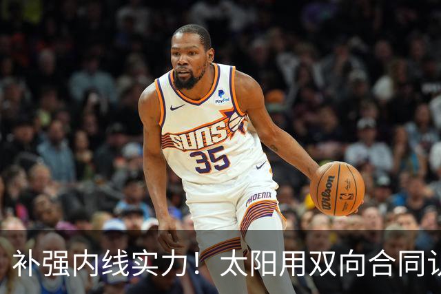 补强内线实力！太阳用双向合同认领了刚刚被森林狼裁掉的湖人旧将